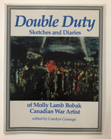 Double Duty: Sketches and Diaries of Molly Lamb Bobak Canadian War Artist Edited By Carolyn Gossage