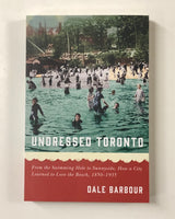Undressed Toronto: From the Swimming Hole to Sunnyside, How a City Learned to Love the Beach, 1850-1935 By Dale Barbour - University of Mantioba Press Paperback Book 