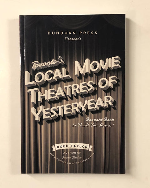 Toronto's Local Movie Theatres of Yesteryear: Brought Back to Thrill You Again! By Doug Taylor - Dundurn Press Paperback Book 