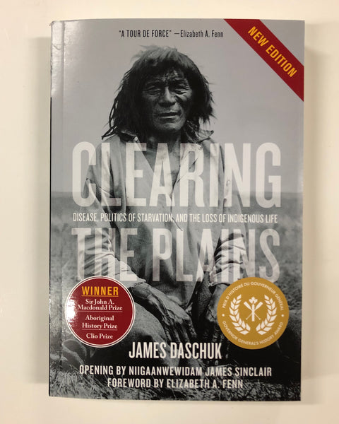 Clearing the Plains: Disease, Politics of Starvation, And the Loss of Indigenous Life by James Daschuk / SOFTCOVER