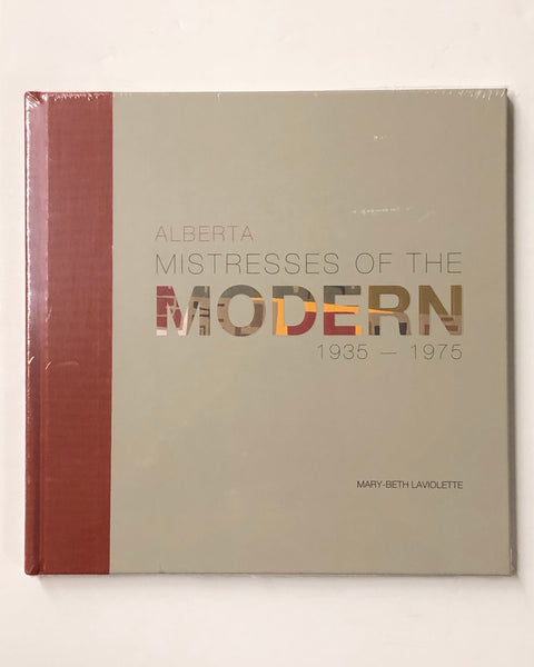 Alberta Mistresses of the Modern 1935-1975 by Mary-Beth Laviolette hardcover book