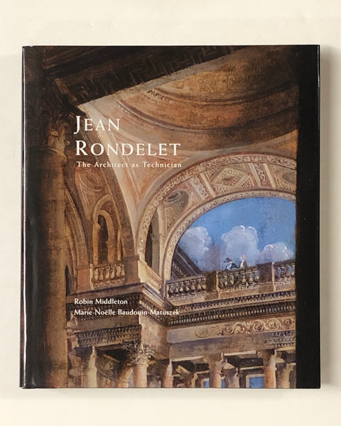 Jean Rondelet: The Architect as Technician by Robin Middleton and Marie-Noelle Baudouin-Matuszek Hardcover Book