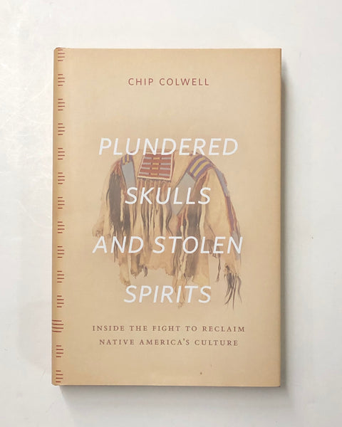Plundered Skulls and Stolen Spirits: Inside the Fight to Reclaim Native America's Culture by Chip Colwell hardcover book