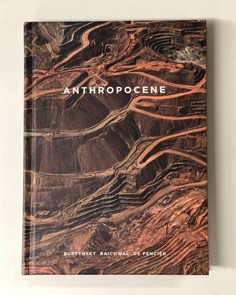 Anthropocene: Burtynsky, Baichwal, de Pencier Edited by Sophie Hackett, Andrea Kunard & Urs Stahel hardcover book