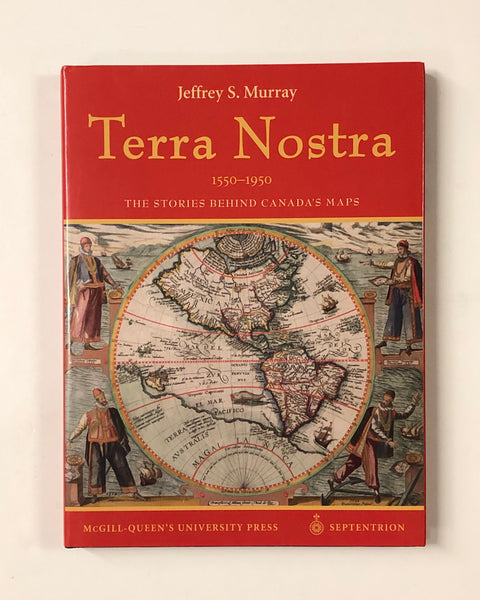 Terra Nostra: The Stories Behind Canada's Maps 1550-1950 By Jeffrey S. Murray hardcover book