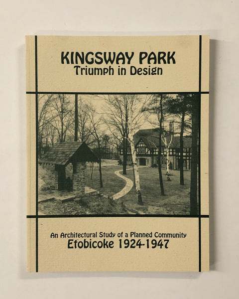 Kingsway Park, Triumph in Design: An Architectural Study of a Planned Community Etobicoke 1924-1947 By Elizabeth Ingolfsrud and Alec Keefer paperback book