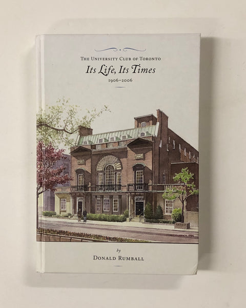 The University Club of Toronto: Its Life, Its Times 1906-2006 by Donald Rumball hardcover book