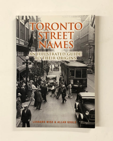 Toronto Street Names: An Illustrated Guide to Their Origins by Leonard Wise & Allan Gould