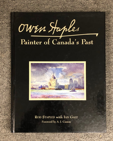 Owen Staples: Painter of Canada's Past By Rod Staples with Ian Galt. Foreword by A.J. Casson Hardcover Book