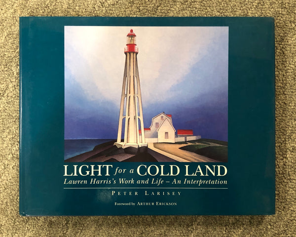 Light for a Cold Land: Lawren Harris's Work and Life - An Interpretation by Peter Larisey hardcover book
