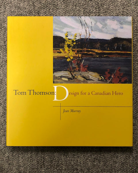 Tom Thomson: Design for a Canadian Hero by Joan Murray hardcover book