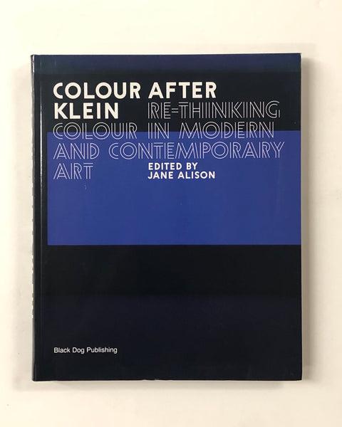 Colour After Klein: Rethinking Colour in Modern and Contemporary Art Edited by Jane Alison paperback book