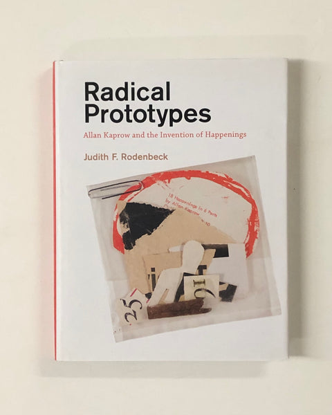 Radical Prototypes: Allan Kaprow and the Invention of Happenings by Judith F. Rodenbeck hardcover book