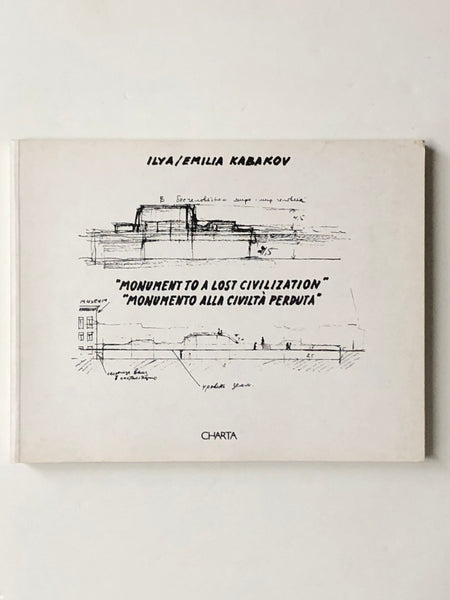 Ilya / Emilia Kabakov: Monument to a Lost Civilization / Monumento Alla Civilta Perduta Edited by Chiara Bertola and Paolo Falcone paperback book