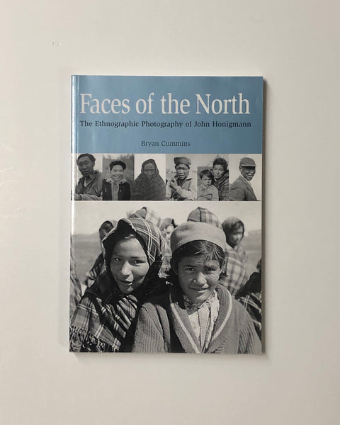 Faces of the North: The Ethnographic Photography of John Honigmann by Bryan Cummins paperback book