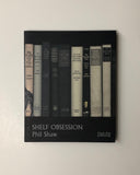 Shelf Obsession: Phil Shaw by Phil Shaw, Carlos Sapochnik, Dominique Sirois-Rouleau & Matthew Sturgis hardcover book
