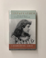 Flint & Feather: The Life and Times of E. Pauline Johnson, Tekahionwake by Charlotte Gray hardcover book
