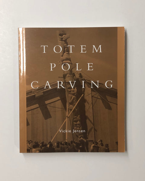 Totem Pole Carving: Bringing A Log To Life by Vickie Jensen paperback book