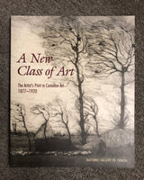 A New Class of Art: The Artist's Print in Canadian Art 1877-1920 By Rosemarie L. Tovell softcover book
