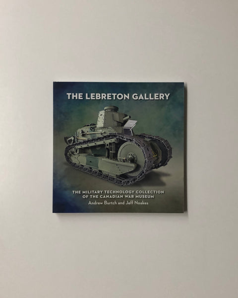 The LeBreton Gallery: The Military Technology Collection of The Canadian War Museum by Andrew Burtch and Jeff Noakes paperback book