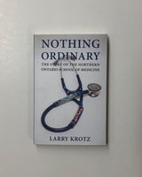 Nothing Ordinary: The Story of the Northern Ontario School of Medicine by Larry Krotz paperback book