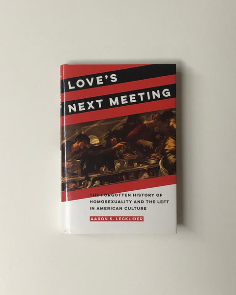 Love's Next Meeting: The Forgotten History of Homosexuality and The Left in American Culture by Aaron S. Lecklider hardcover book