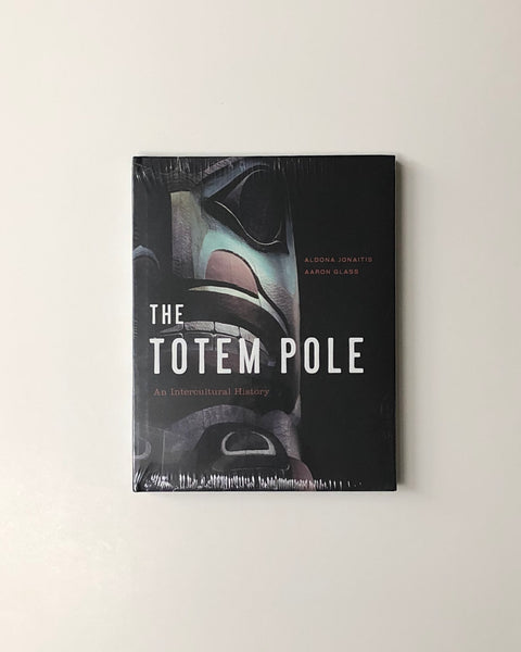 The Totem Pole: An Intercultural History by Aldona Jonaitis and Aaron Glass hardcover book