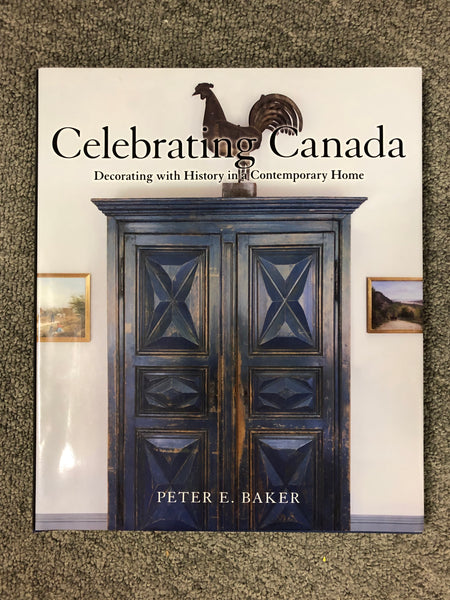 Celebrating Canada: Decorating with History in a Contemporary Home by Peter E. Baker