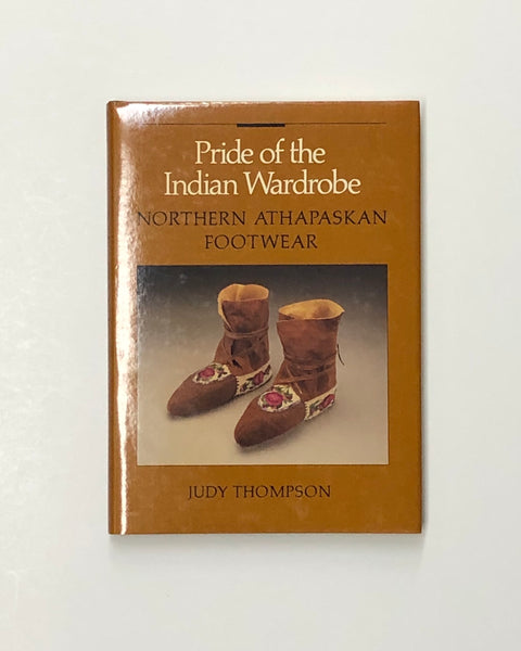 Pride of the Indian Wardrobe: Northern Athapaskan Footwear by Judy Thompson hardcover book