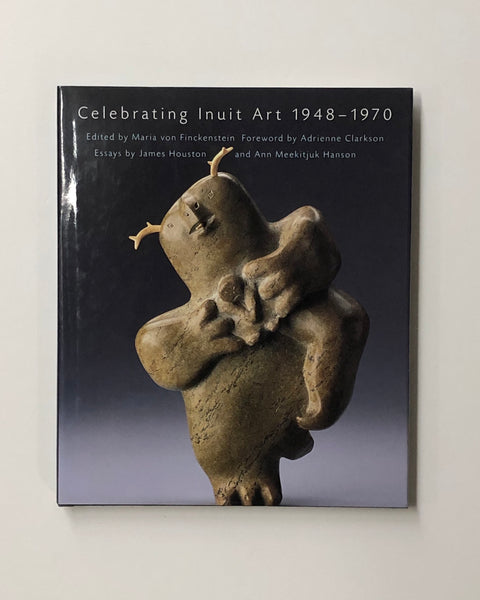 Celebrating Inuit Art 1948-1970 by Maria von Fickenstein, James Houston and Ann Meekitjuk Hanson hardcover book