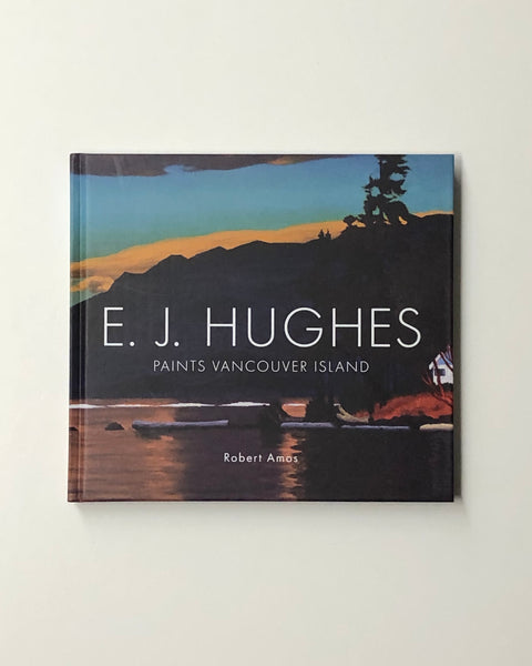 E.J. Hughes: Paints Vancouver Island by Robert Amos hardcover book