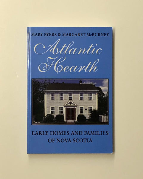 Atlantic Hearth: Early Homes and Families of Nova Scotia by Mary Byers & Margaret McBurney paperback book