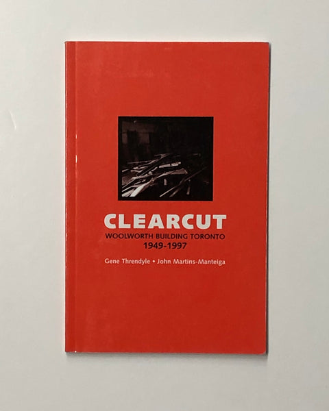Clearcut: Woolworth Building Toronto 1949-1997 by Gene Threndyle & John Martins-Manteiga paperback book