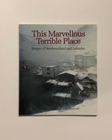This Marvellous Terrible Place: Images of Newfoundland and Labrador by Yva Momatiuk & John Eastcott paperback book