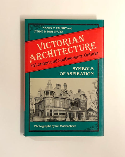 Victorian Architecture in London and Southwestern Ontario Symbols Of Aspiration by Nancy Z. Tausky & Lynne D. DiStefano hardcover book
