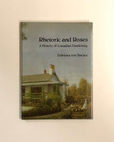 Rhetoric and Roses: A History of Canadian Gardening 1900-1930 by Edwinna von Baeyer hardcover book
