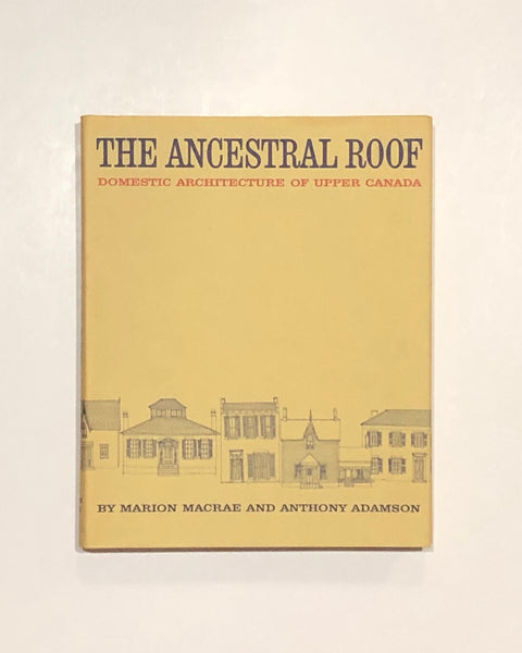 The Ancestral Roof Domestic Architecture Of Upper Canada by Marion MacRae & Anthony Adamson hardcover book