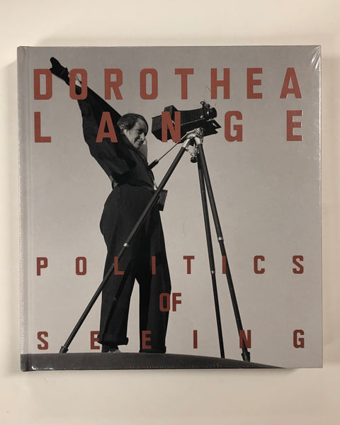 Dorothea Lange: Politics of Seeing by Alona Pardo, David Campany, Drew Heath Johnson & Abigail Solomon-Godeau