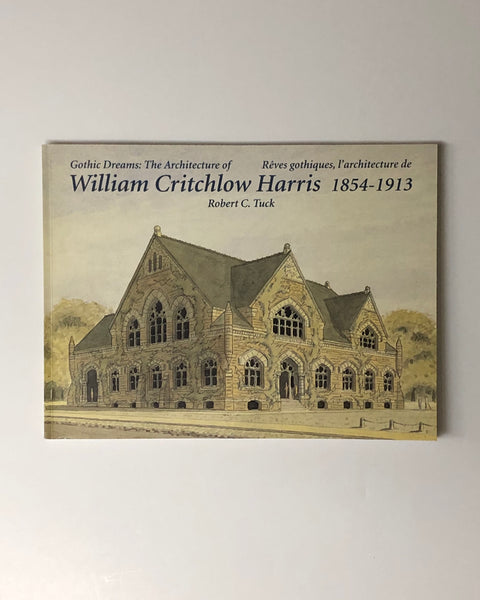 Gothic Dreams: The Architecture of William Critchlow Harris 1954-1913 by Robert C. Tuck paperback book