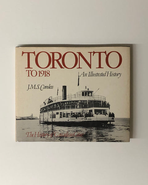 Toronto to 1918: An illustrated History by J.M.S. Careless hardcover book
