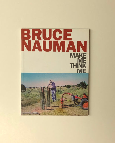 Bruce Nauman: Make Me Think Me by Laurence Sillars, Johanna Drucker, Anna Dezeuze, Christoph Grunenberg & Lynne Cooke paperback book