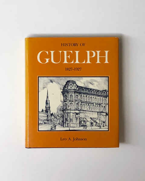 History Of Guelph 1827-1927 by Leo A. Johnson hardcover book