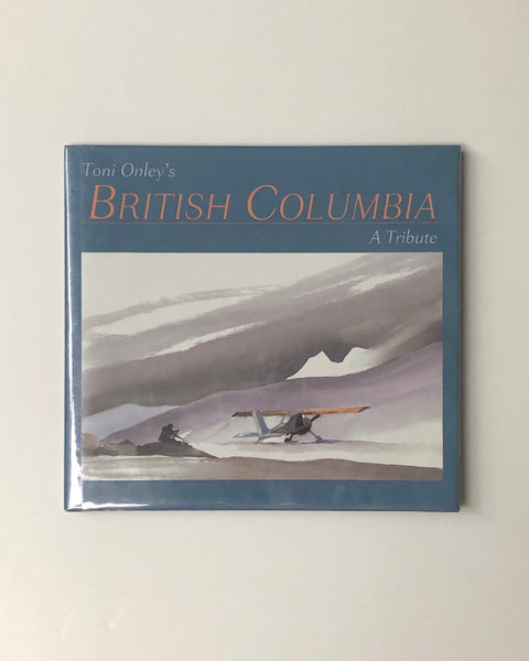 Toni Onley's British Columbia: A Tribute by Toni Onley hardcover book