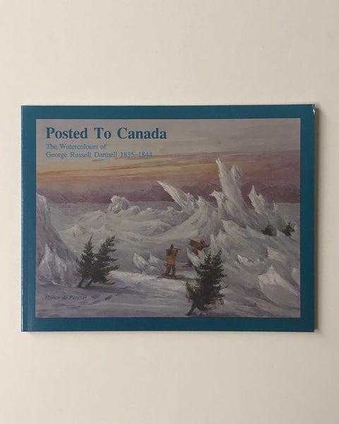 Posted To Canada: The Watercolours of George Russell Dartnell 1835-1844 by Honor de Pencier paperback book