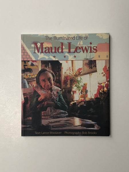 The Illuminated Life of Maud Lewis by Lance Woolaver & Bob Brooks paperback book