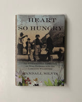 Heart So Hungry: The Extraordinary Expedition of Mina Hubbard Into the Labrador Wilderness by Randall Silvis hardcover book