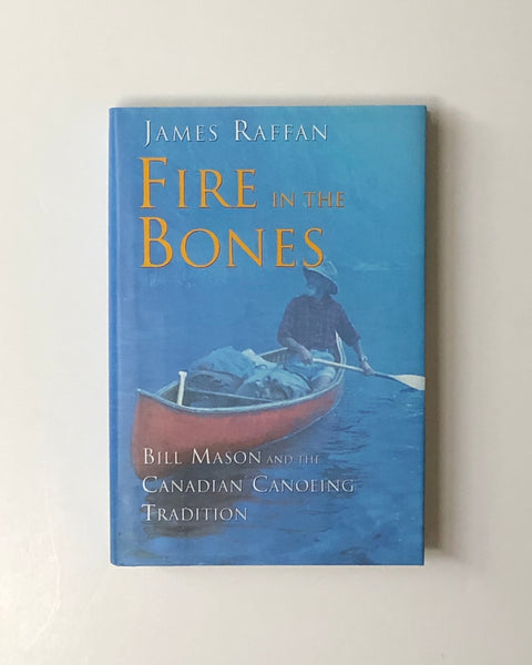 SIGNED Fire in the Bones: Bill Mason and the Canadian Canoeing Tradition by James Raffan hardcover book