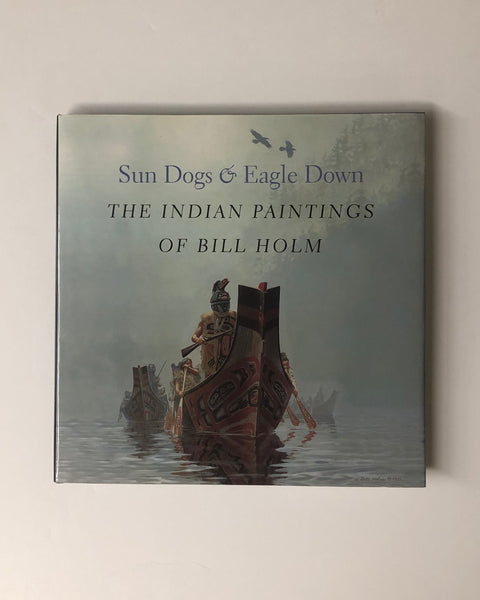 Sun Dogs & Eagle Down: The Indian Paintings of Bill Holm by Steve C. Brown hardcover book
