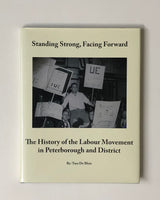 Standing Strong, Facing Forward: The History of the Labour Movement in Peterborough District by Tara De Blois hardcover book