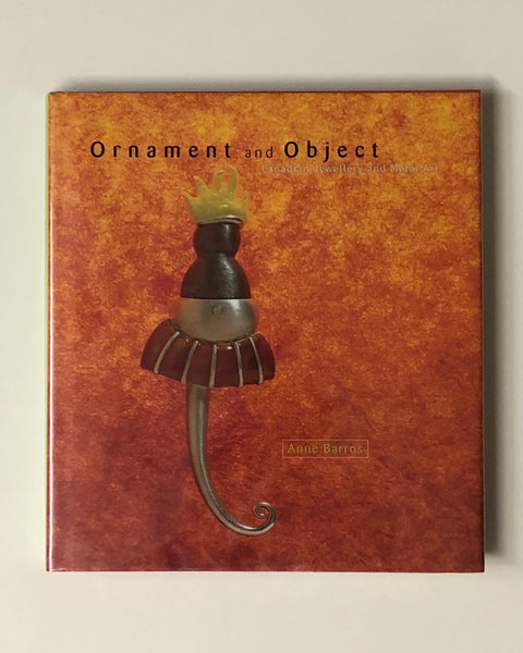 Ornament and Object: Canadian Jewellery and Metal Art 1946-1996 by Anne Barros hardcoer book